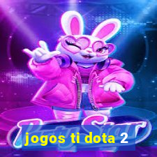 jogos ti dota 2