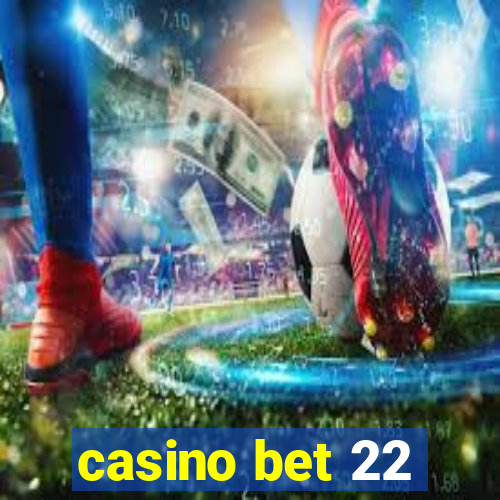 casino bet 22