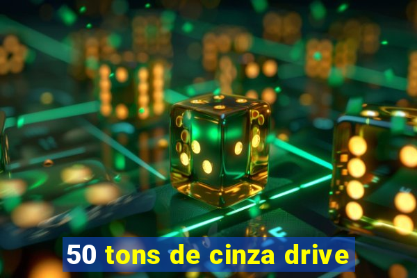 50 tons de cinza drive