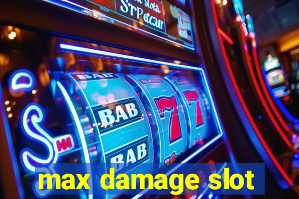 max damage slot