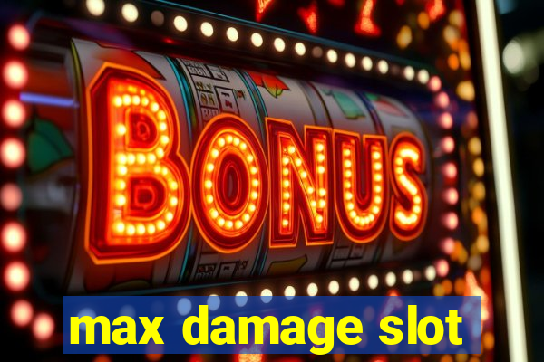 max damage slot