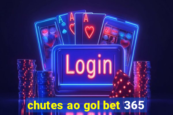 chutes ao gol bet 365