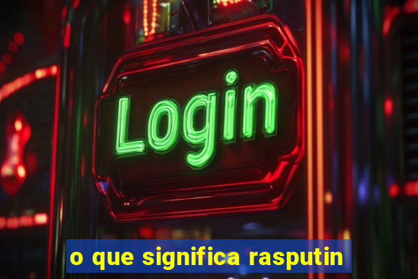 o que significa rasputin