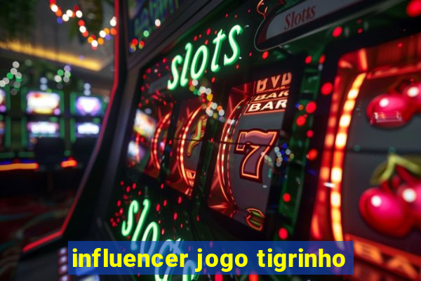 influencer jogo tigrinho