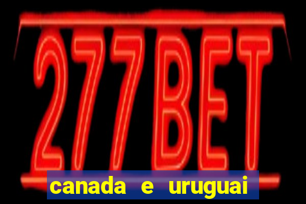 canada e uruguai onde assistir