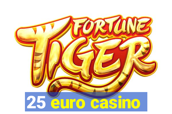 25 euro casino