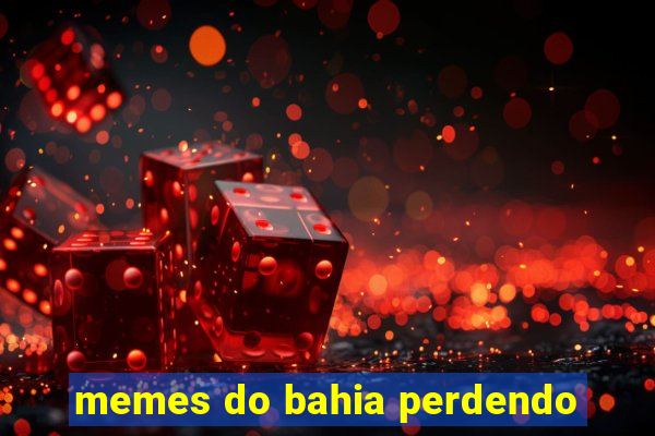 memes do bahia perdendo