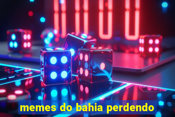 memes do bahia perdendo