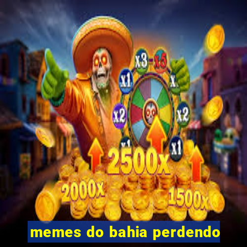 memes do bahia perdendo