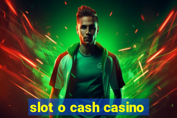 slot o cash casino