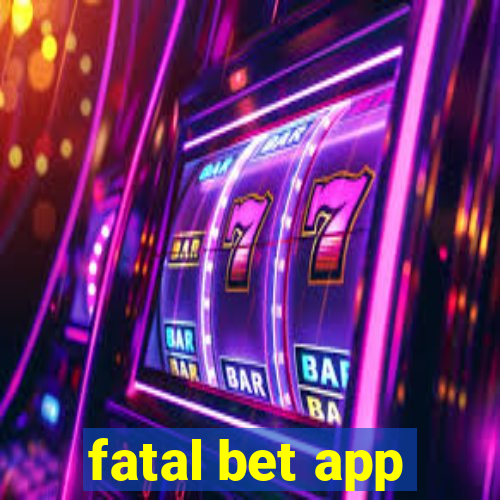 fatal bet app