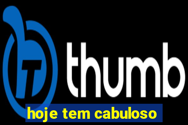 hoje tem cabuloso