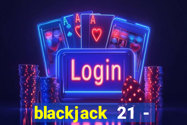 blackjack 21 - casino vegas