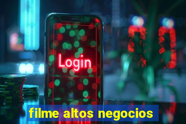 filme altos negocios