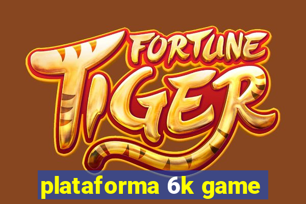 plataforma 6k game