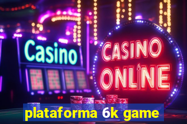 plataforma 6k game