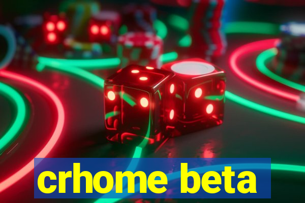 crhome beta