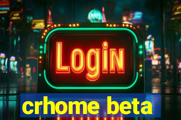 crhome beta