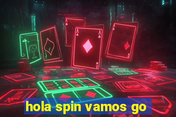 hola spin vamos go