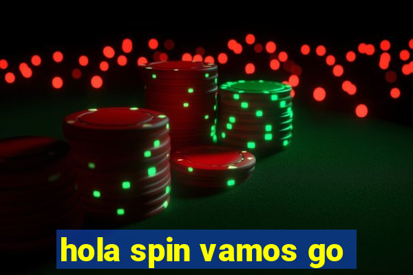 hola spin vamos go