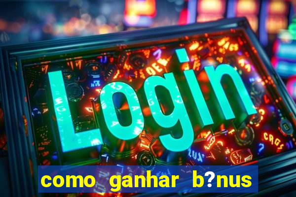 como ganhar b?nus na betano