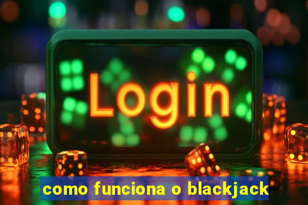 como funciona o blackjack