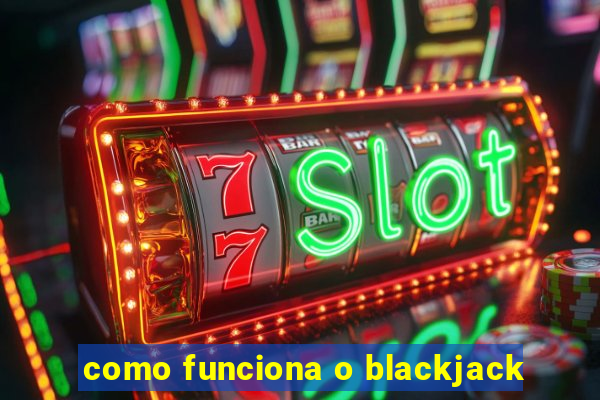 como funciona o blackjack