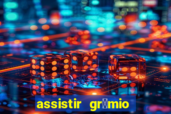 assistir gr锚mio ao vivo em hd