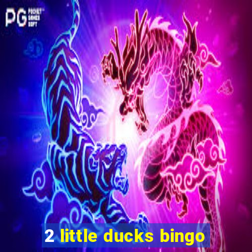 2 little ducks bingo