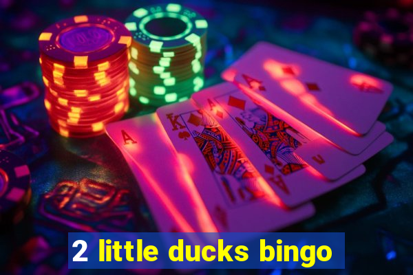 2 little ducks bingo