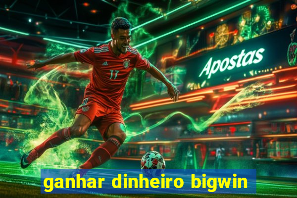 ganhar dinheiro bigwin