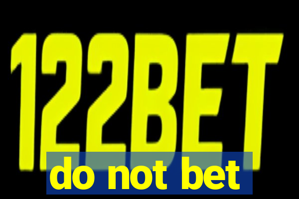 do not bet