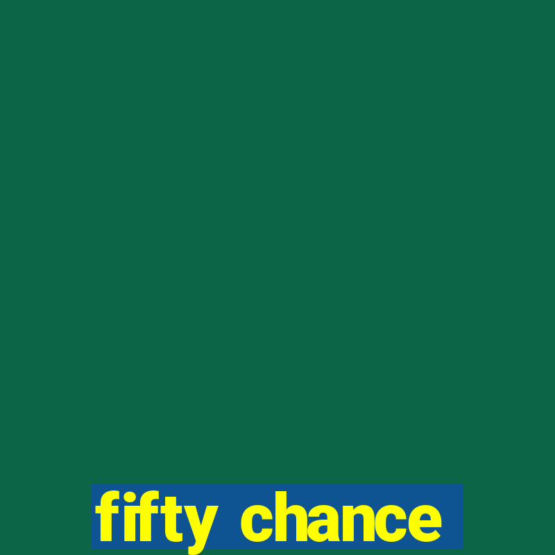 fifty chance