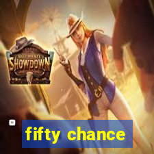 fifty chance