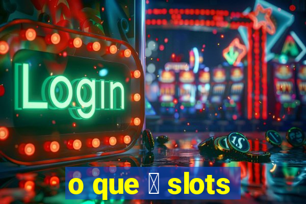 o que 茅 slots