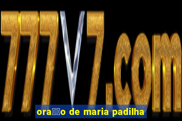 ora莽茫o de maria padilha