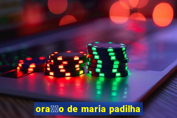 ora莽茫o de maria padilha