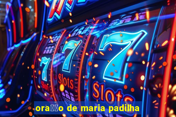 ora莽茫o de maria padilha