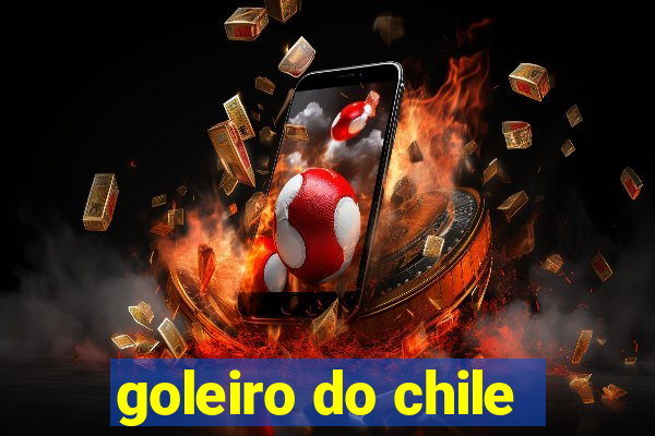 goleiro do chile