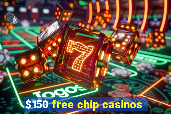 $150 free chip casinos