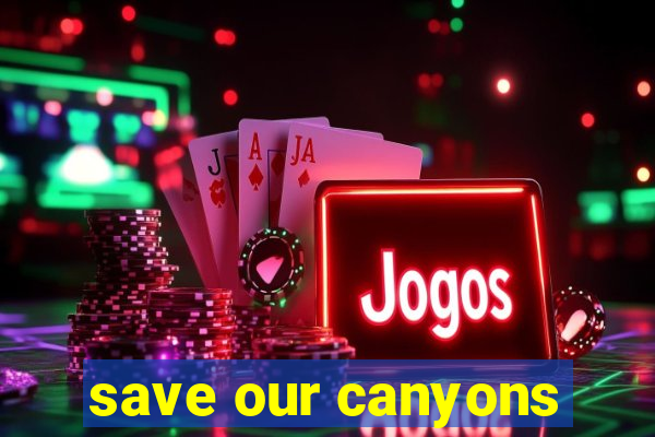 save our canyons