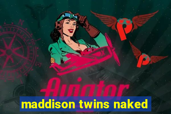 maddison twins naked