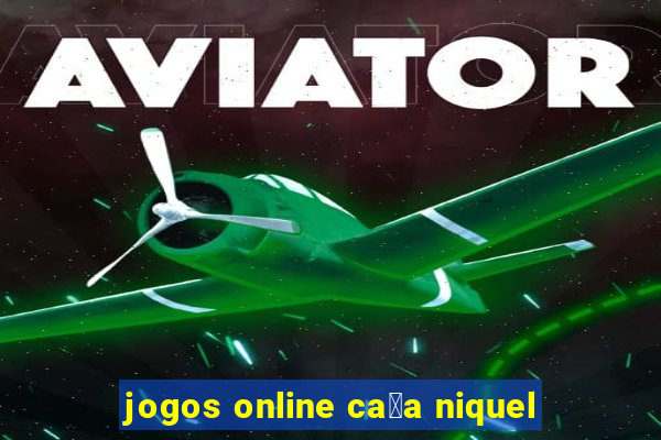 jogos online ca莽a niquel