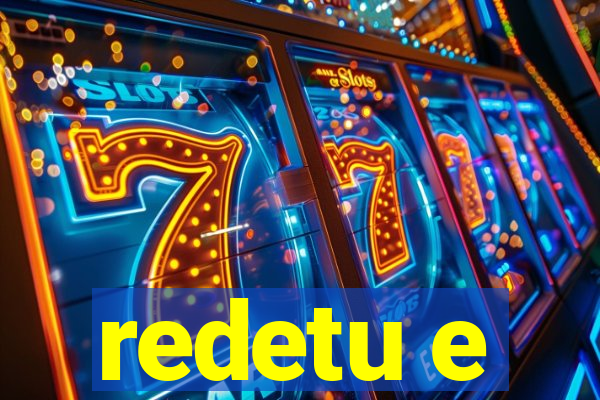 redetu e