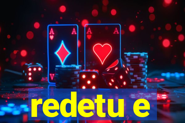 redetu e