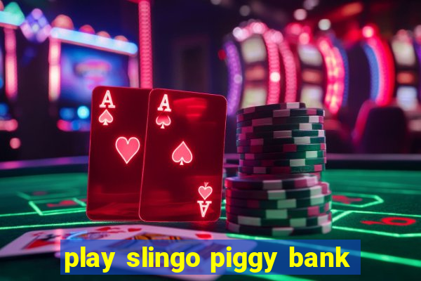 play slingo piggy bank