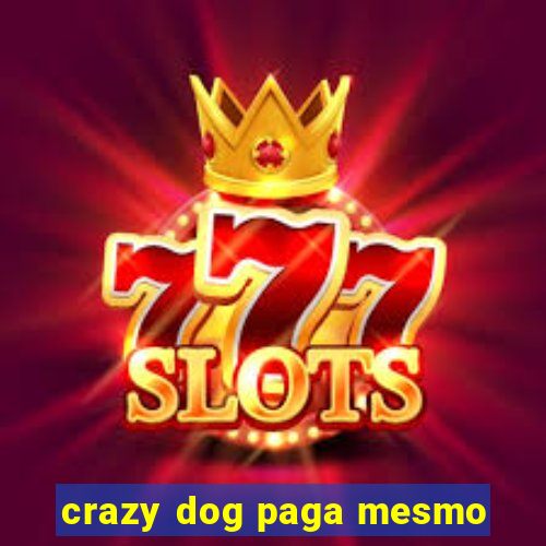 crazy dog paga mesmo