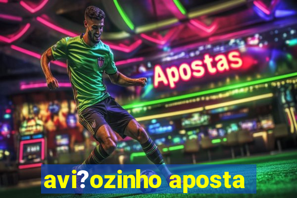 avi?ozinho aposta