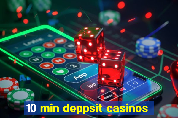 10 min deppsit casinos