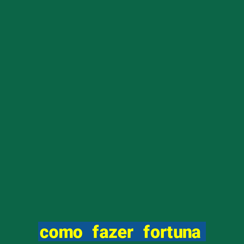 como fazer fortuna na internet